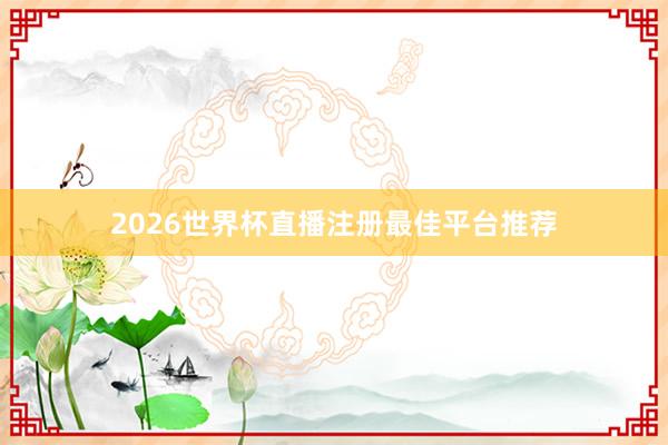 2026世界杯直播注册最佳平台推荐