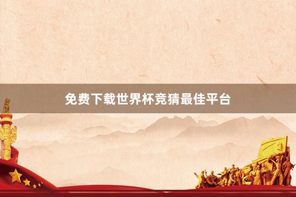 免费下载世界杯竞猜最佳平台